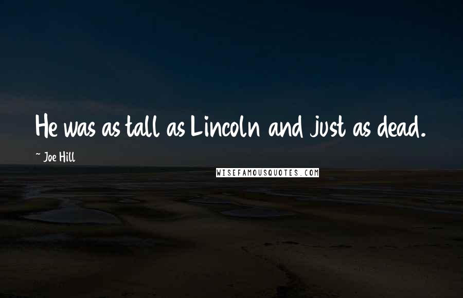Joe Hill Quotes: He was as tall as Lincoln and just as dead.