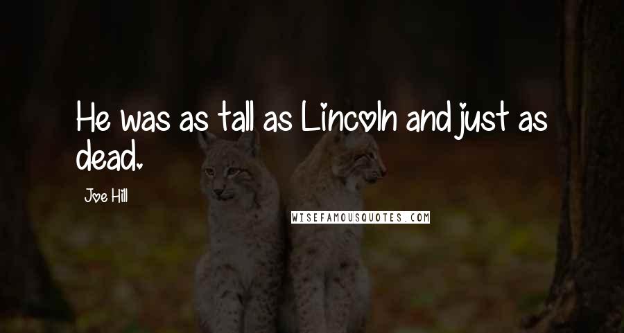 Joe Hill Quotes: He was as tall as Lincoln and just as dead.