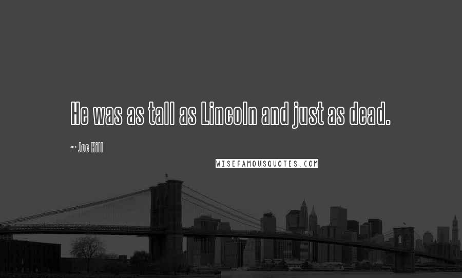 Joe Hill Quotes: He was as tall as Lincoln and just as dead.