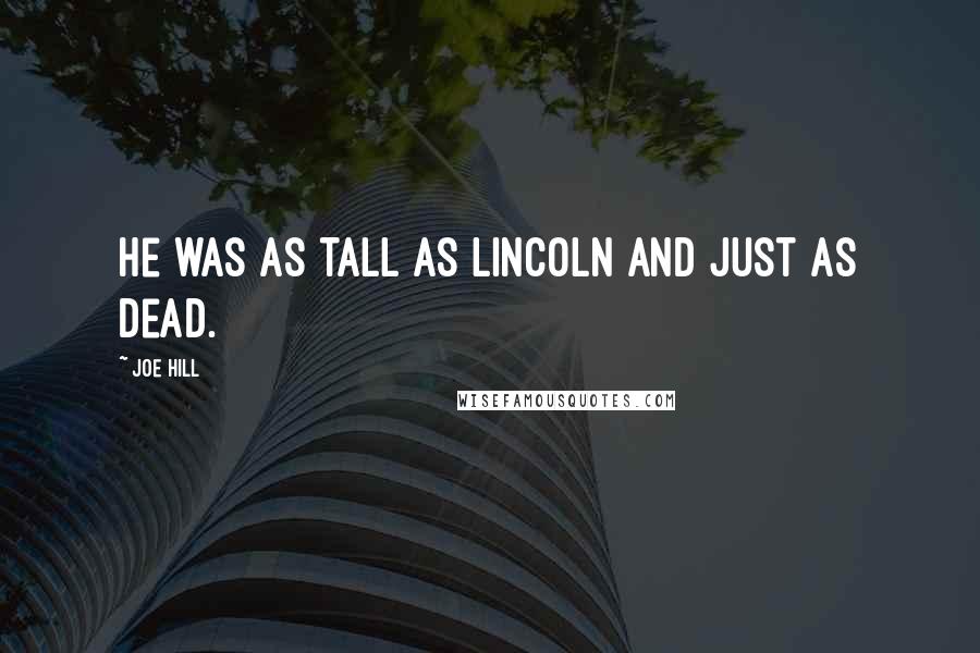Joe Hill Quotes: He was as tall as Lincoln and just as dead.