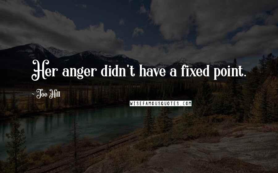 Joe Hill Quotes: Her anger didn't have a fixed point.