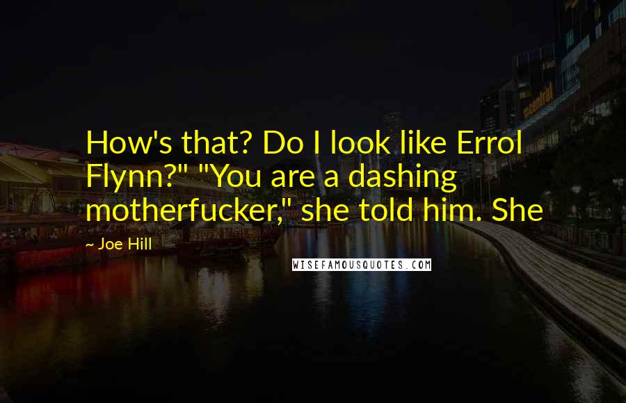 Joe Hill Quotes: How's that? Do I look like Errol Flynn?" "You are a dashing motherfucker," she told him. She