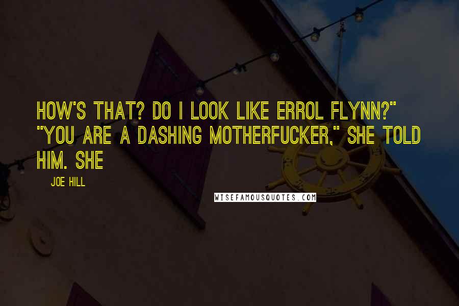 Joe Hill Quotes: How's that? Do I look like Errol Flynn?" "You are a dashing motherfucker," she told him. She