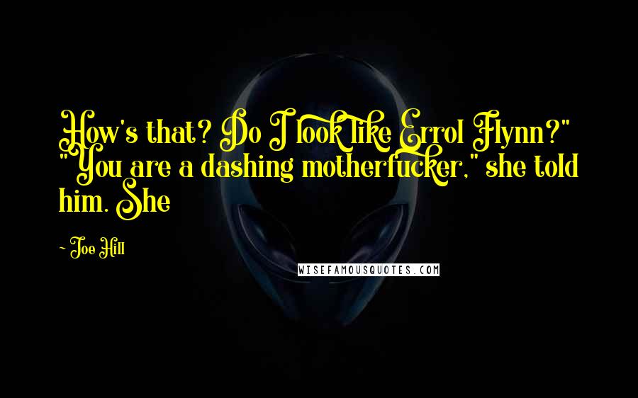 Joe Hill Quotes: How's that? Do I look like Errol Flynn?" "You are a dashing motherfucker," she told him. She