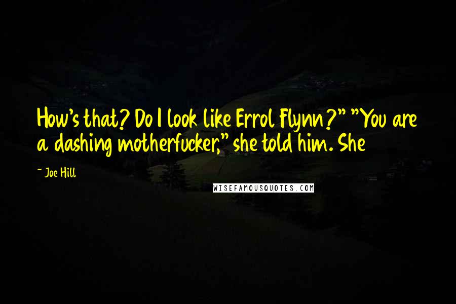 Joe Hill Quotes: How's that? Do I look like Errol Flynn?" "You are a dashing motherfucker," she told him. She