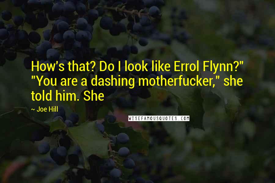 Joe Hill Quotes: How's that? Do I look like Errol Flynn?" "You are a dashing motherfucker," she told him. She