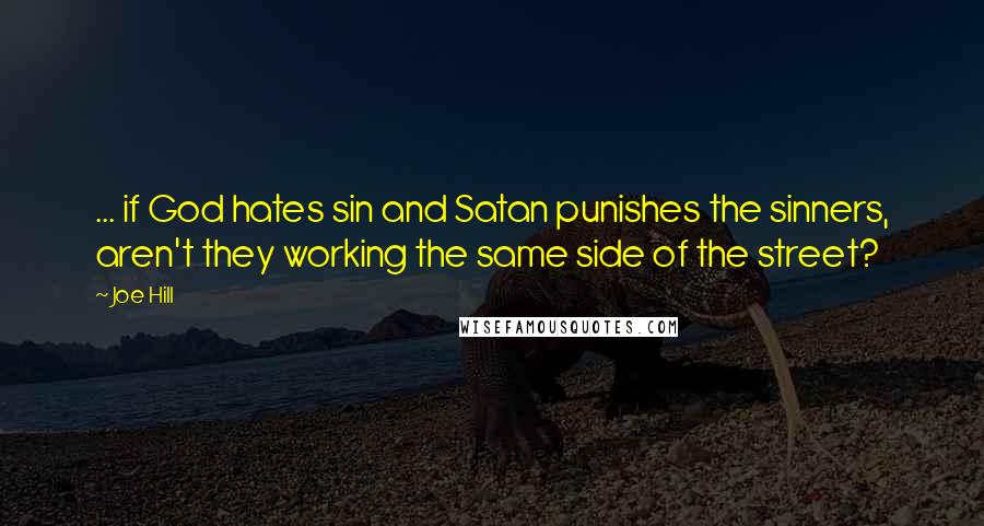 Joe Hill Quotes: ... if God hates sin and Satan punishes the sinners, aren't they working the same side of the street?