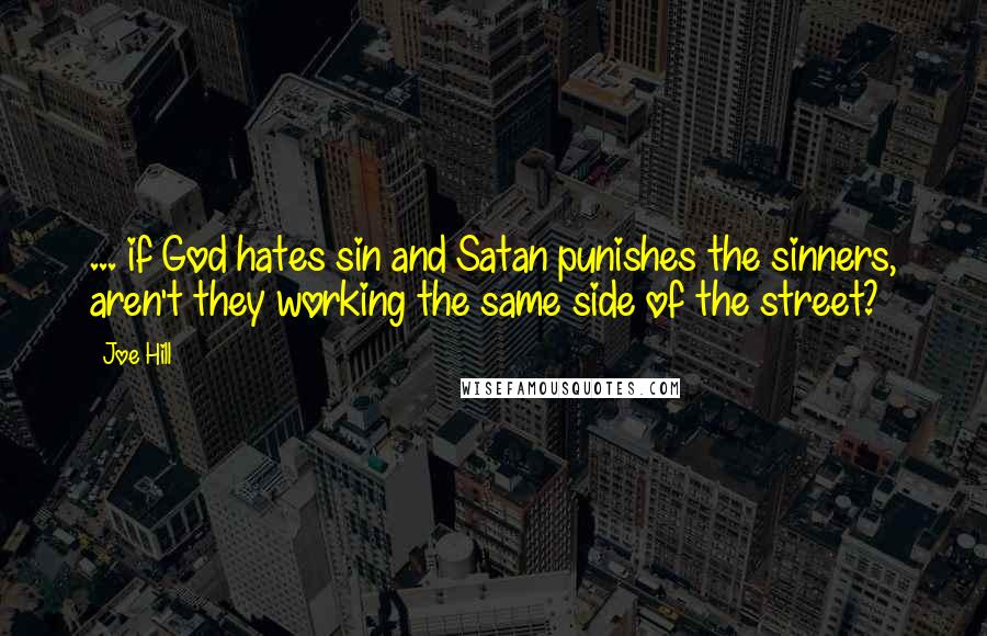 Joe Hill Quotes: ... if God hates sin and Satan punishes the sinners, aren't they working the same side of the street?