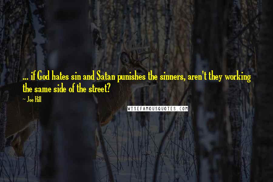 Joe Hill Quotes: ... if God hates sin and Satan punishes the sinners, aren't they working the same side of the street?