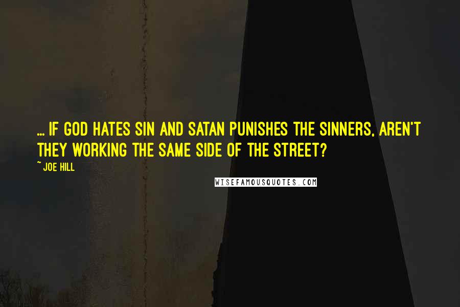 Joe Hill Quotes: ... if God hates sin and Satan punishes the sinners, aren't they working the same side of the street?
