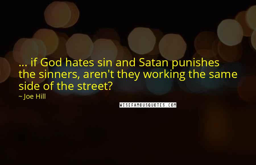 Joe Hill Quotes: ... if God hates sin and Satan punishes the sinners, aren't they working the same side of the street?