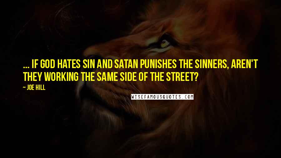 Joe Hill Quotes: ... if God hates sin and Satan punishes the sinners, aren't they working the same side of the street?