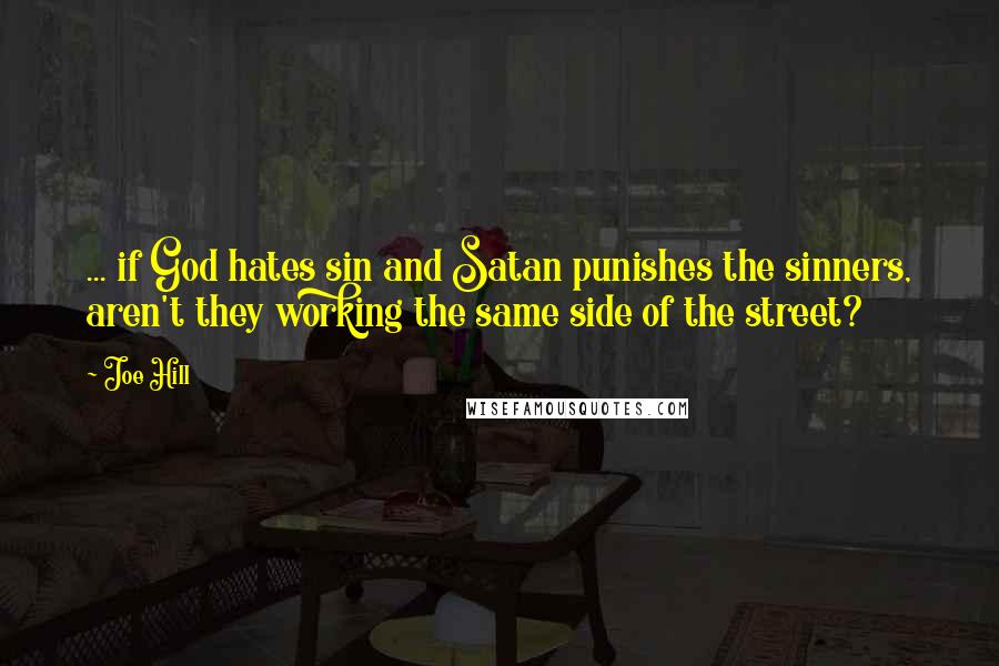 Joe Hill Quotes: ... if God hates sin and Satan punishes the sinners, aren't they working the same side of the street?