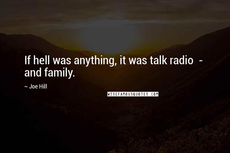 Joe Hill Quotes: If hell was anything, it was talk radio  -  and family.