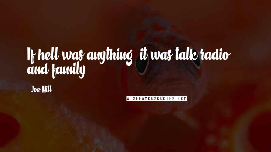 Joe Hill Quotes: If hell was anything, it was talk radio  -  and family.