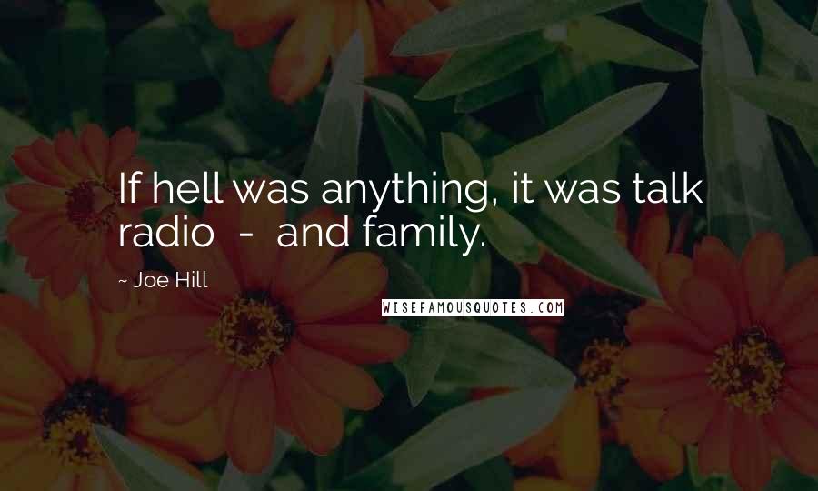 Joe Hill Quotes: If hell was anything, it was talk radio  -  and family.