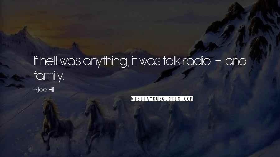 Joe Hill Quotes: If hell was anything, it was talk radio  -  and family.