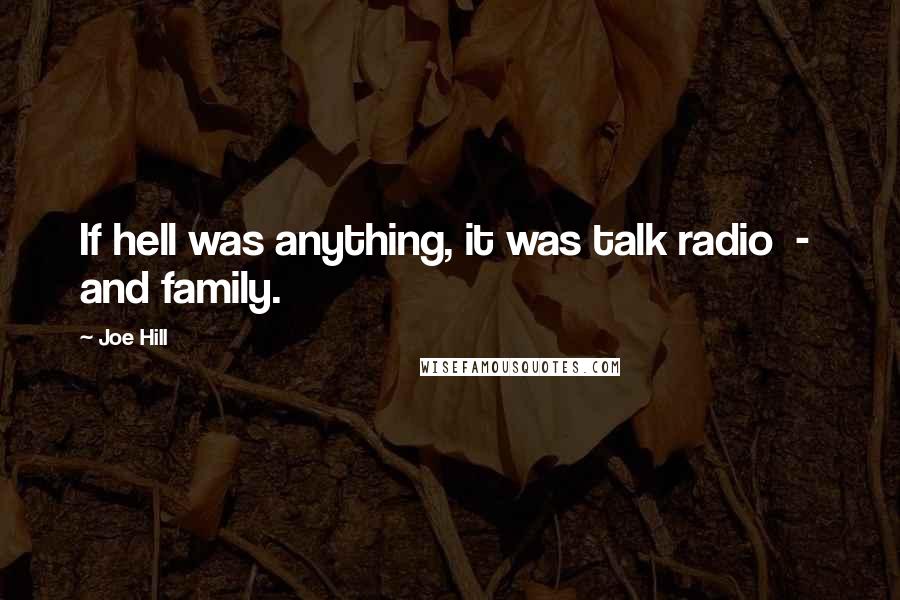 Joe Hill Quotes: If hell was anything, it was talk radio  -  and family.