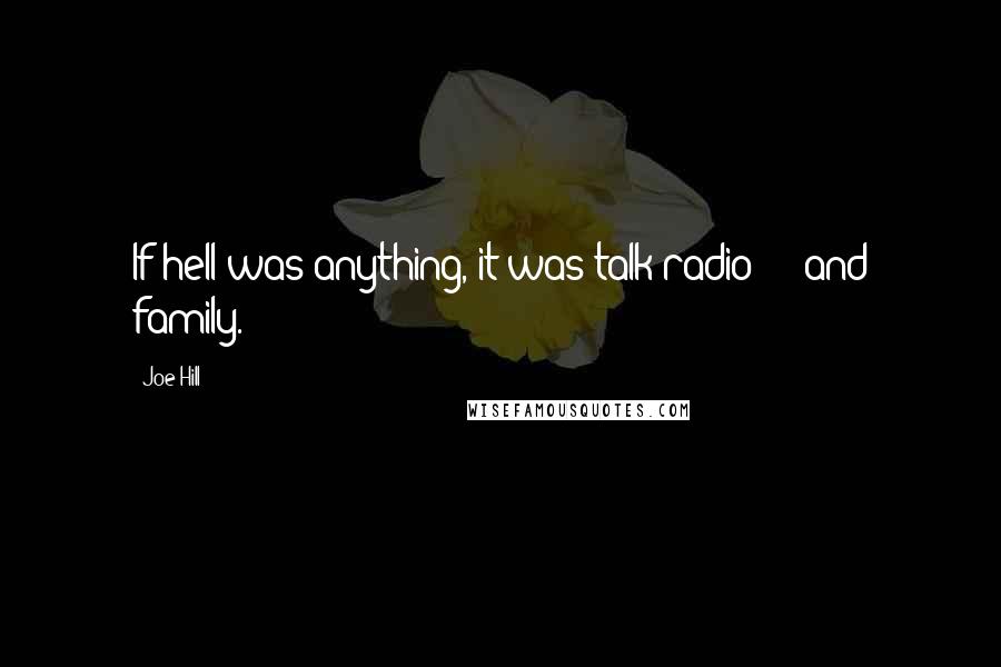 Joe Hill Quotes: If hell was anything, it was talk radio  -  and family.