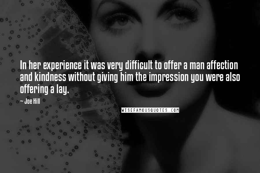 Joe Hill Quotes: In her experience it was very difficult to offer a man affection and kindness without giving him the impression you were also offering a lay.