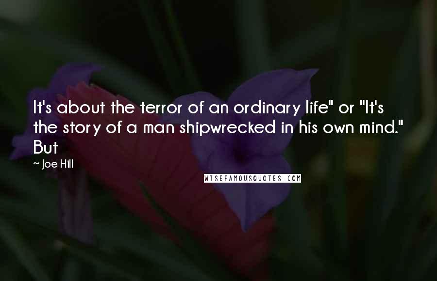 Joe Hill Quotes: It's about the terror of an ordinary life" or "It's the story of a man shipwrecked in his own mind." But