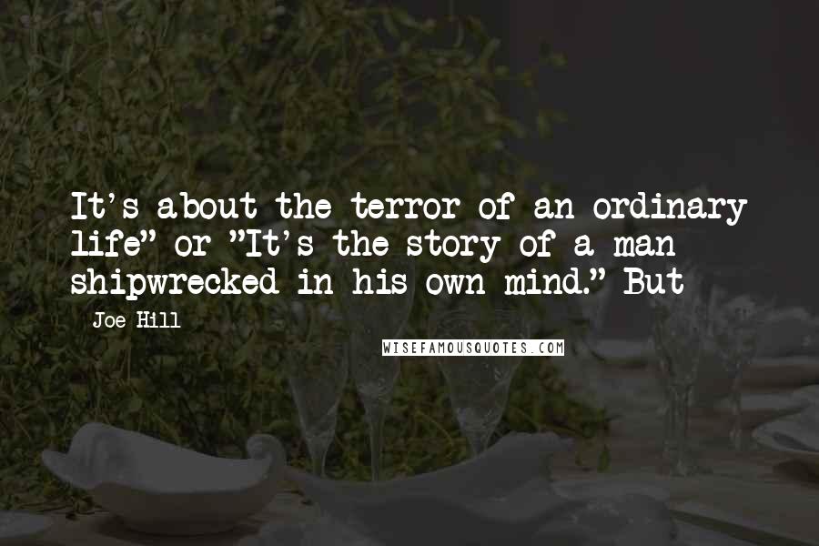 Joe Hill Quotes: It's about the terror of an ordinary life" or "It's the story of a man shipwrecked in his own mind." But