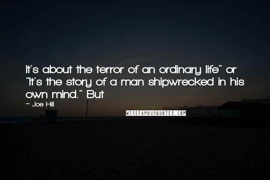 Joe Hill Quotes: It's about the terror of an ordinary life" or "It's the story of a man shipwrecked in his own mind." But