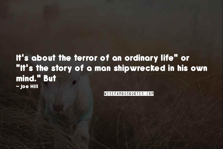 Joe Hill Quotes: It's about the terror of an ordinary life" or "It's the story of a man shipwrecked in his own mind." But