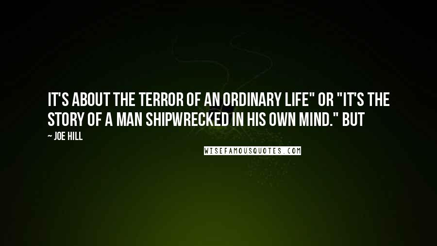 Joe Hill Quotes: It's about the terror of an ordinary life" or "It's the story of a man shipwrecked in his own mind." But