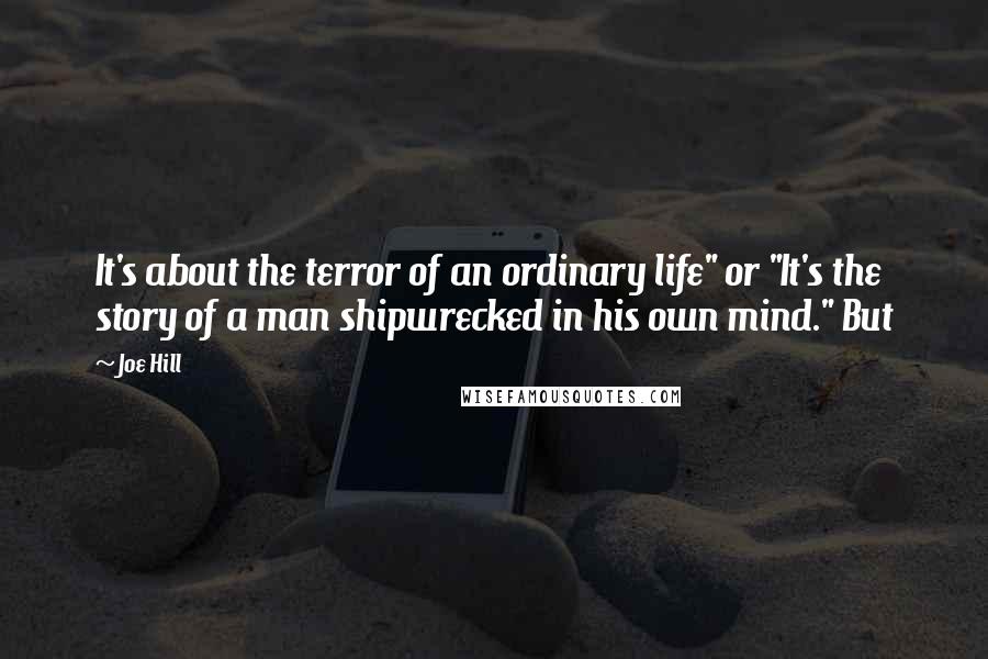 Joe Hill Quotes: It's about the terror of an ordinary life" or "It's the story of a man shipwrecked in his own mind." But