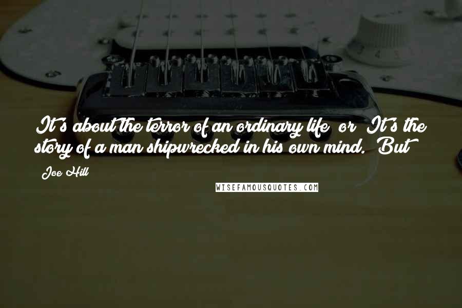 Joe Hill Quotes: It's about the terror of an ordinary life" or "It's the story of a man shipwrecked in his own mind." But