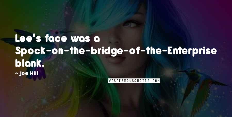 Joe Hill Quotes: Lee's face was a Spock-on-the-bridge-of-the-Enterprise blank.
