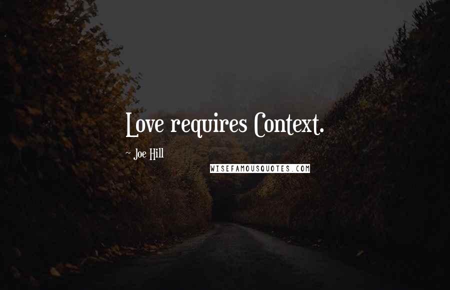 Joe Hill Quotes: Love requires Context.
