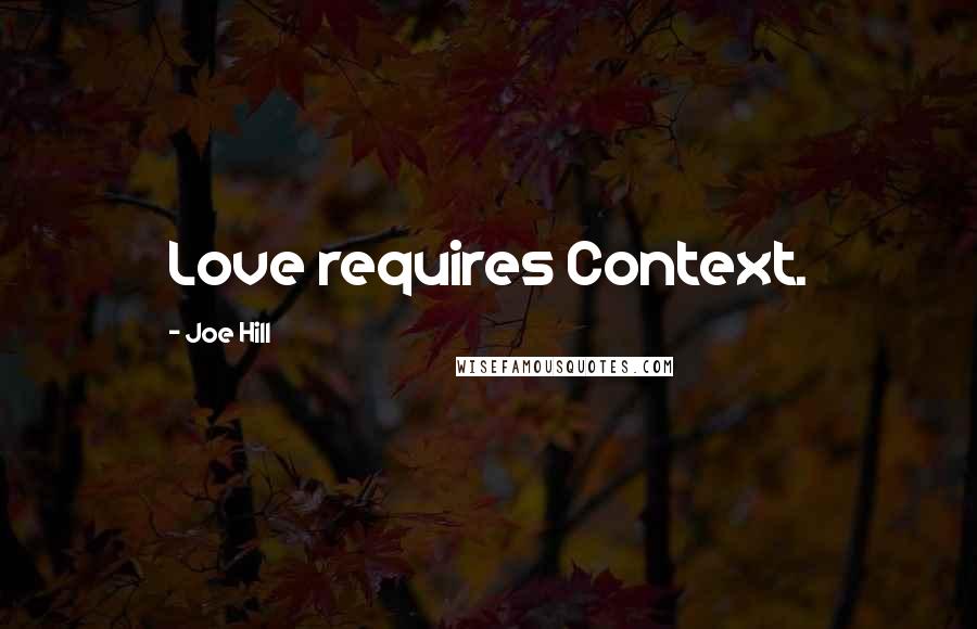 Joe Hill Quotes: Love requires Context.