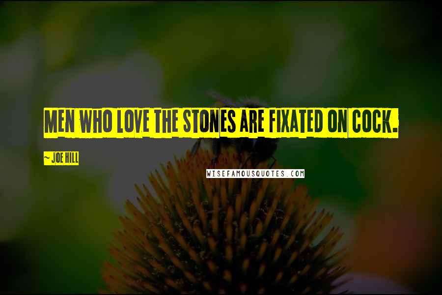 Joe Hill Quotes: Men who love the Stones are fixated on cock.