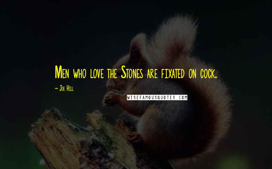 Joe Hill Quotes: Men who love the Stones are fixated on cock.