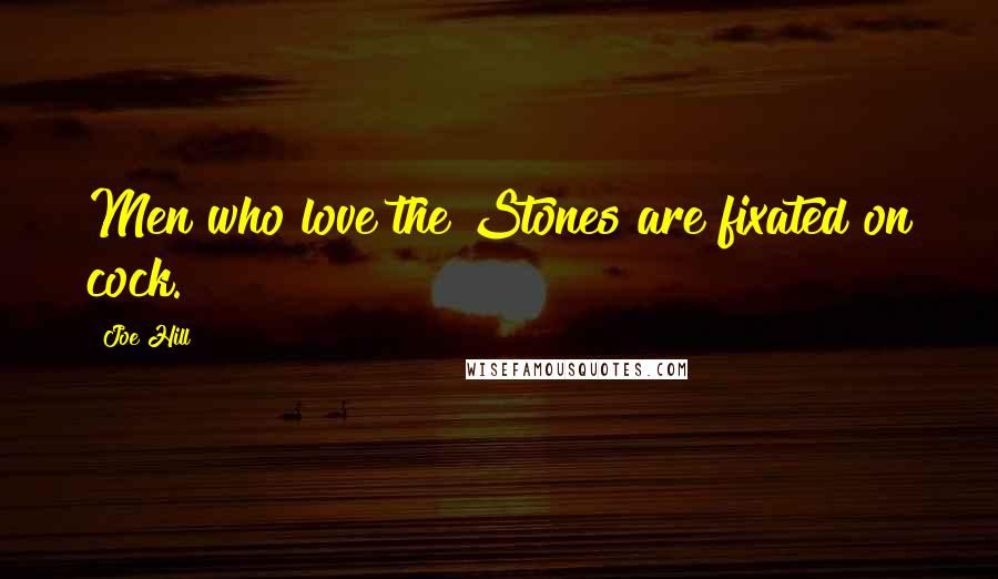 Joe Hill Quotes: Men who love the Stones are fixated on cock.