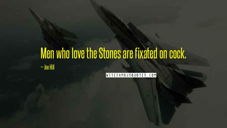 Joe Hill Quotes: Men who love the Stones are fixated on cock.