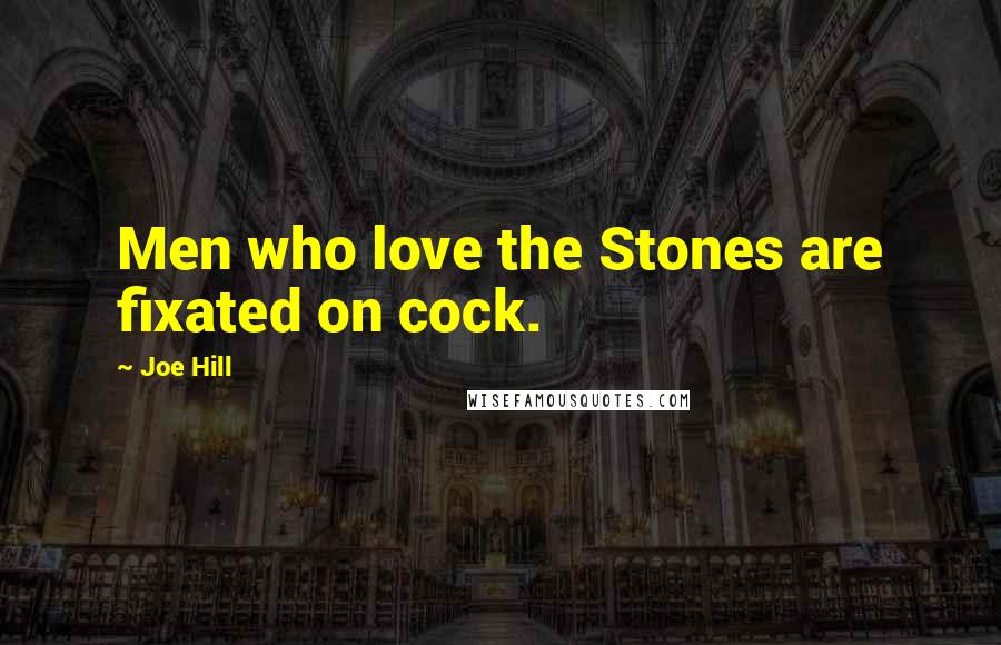 Joe Hill Quotes: Men who love the Stones are fixated on cock.