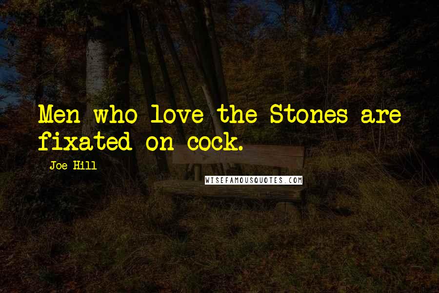 Joe Hill Quotes: Men who love the Stones are fixated on cock.