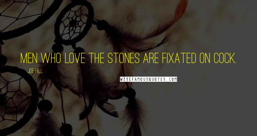 Joe Hill Quotes: Men who love the Stones are fixated on cock.