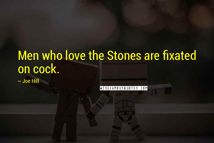 Joe Hill Quotes: Men who love the Stones are fixated on cock.