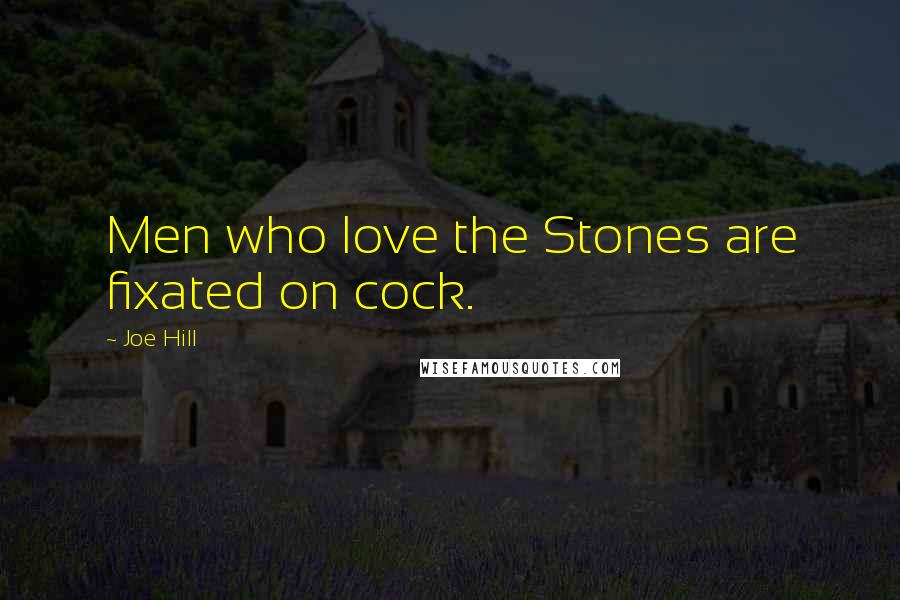 Joe Hill Quotes: Men who love the Stones are fixated on cock.