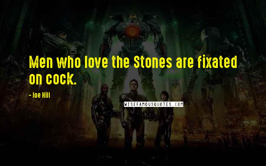 Joe Hill Quotes: Men who love the Stones are fixated on cock.
