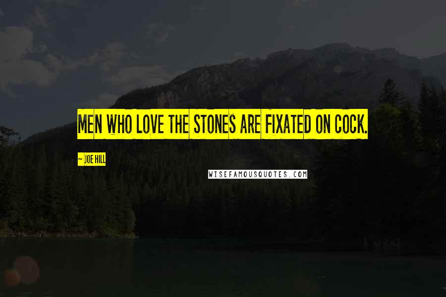 Joe Hill Quotes: Men who love the Stones are fixated on cock.