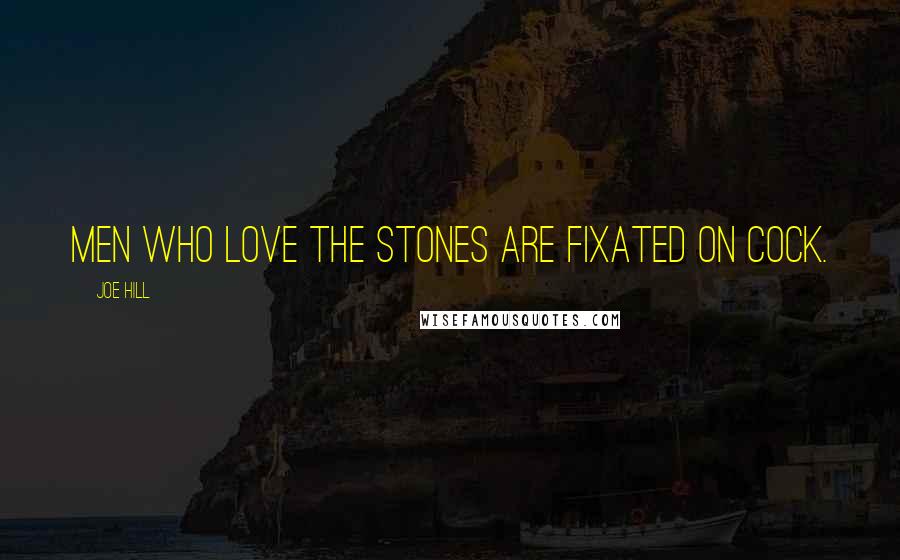 Joe Hill Quotes: Men who love the Stones are fixated on cock.