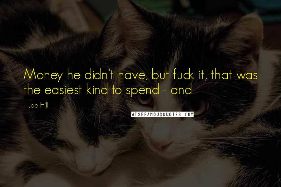 Joe Hill Quotes: Money he didn't have, but fuck it, that was the easiest kind to spend - and