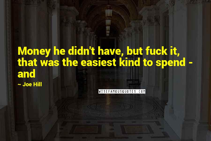 Joe Hill Quotes: Money he didn't have, but fuck it, that was the easiest kind to spend - and