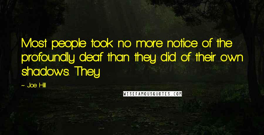 Joe Hill Quotes: Most people took no more notice of the profoundly deaf than they did of their own shadows. They