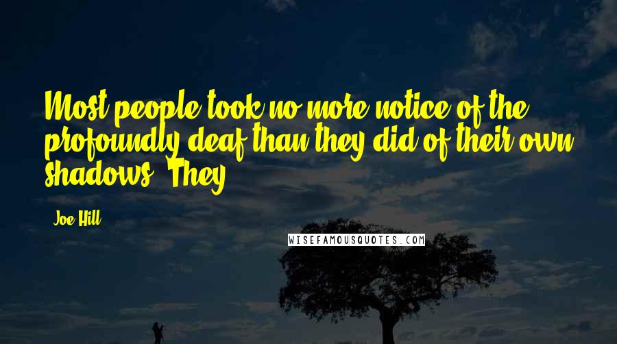 Joe Hill Quotes: Most people took no more notice of the profoundly deaf than they did of their own shadows. They